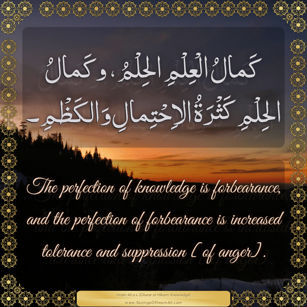 The perfection of knowledge is forbearance, and the perfection of...